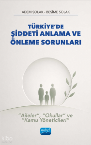 Türkiye’de Şiddeti Anlama ve Önleme Sorunları;“Aileler”, “Okullar” ve “Kamu Yöneticileri”