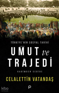 Türkiye’nin Sosyal Tarihi Umut ve Trajedi;Kadimden Cedide