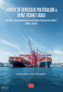 Türkiye'de Denizcilik Politikaları ve Deniz Ticaret Odası;Kuruluş, Kurumsallaşma ve Politika Oluşturma Süreci (1982–2024)