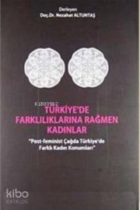 Türkiye'de Farklılıklarına Rağmen Kadınlar; Post-Feminist Çağda Türkiye'de Farklı Kadın Konumları