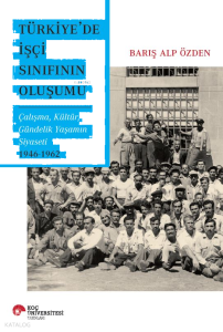 Türkiye'de işçi Sınıfının Oluşumu;Çalışma, Kültür, Gündelik Yaşamın Siyaseti 1946-1962