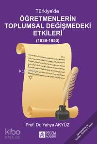 Türkiye'de Öğretmenlerin Toplumsal Değişmedeki Etkileri; (1839-1950)