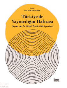 Türkiye'de Yayıncılığın Hafızası - Yayıncılarla Sözlü Tarih Görüşmeleri