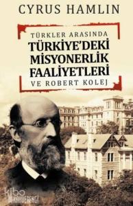 Türkler Arasında Türkiye'deki Misyonerlik Faaliyetleri; Ve Robert Kolej