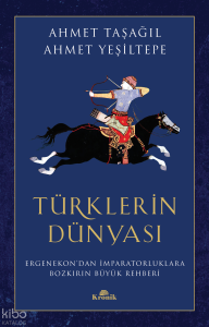 Türklerin Dünyası;Ergenekon'dan İmparatorluklara Bozkırın Büyük Rehberi