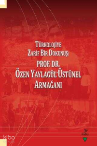 Türkolojiye Zarif Bir Dokunuş: Prof. Dr. Özen Yaylagül Üstünel Armağanı