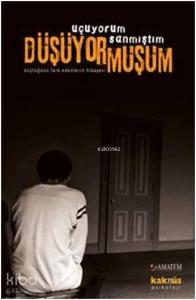 Uçuyorum Sanmıştım Düşüyormuşum; Düştüğünü Fark Edenlerin Hikayesi