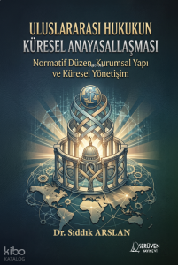 Uluslararası Hukukun Küresel  Anayasallaşması;Normatif Düzen, Kurumsal Yapı ve Küresel Yönetişim