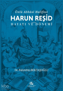 Ünlü Abbâsî Halifesi Harun Reşid Hayatı ve Dönemi