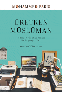 Üretken Müslüman;İnancın Üretkenlikle Buluştuğu Yer