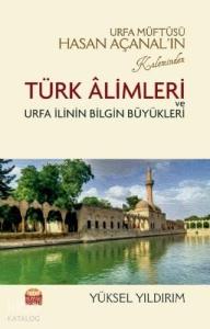 Urfa Müftüsü Hasan Açanal'ın Kaleminden Türk Alimleri ve Urfa İlinin Bilgin Büyükleri