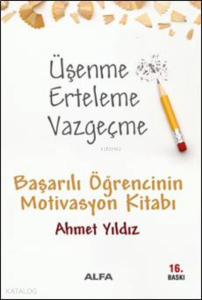 Üşenme Erteleme Vazgeçme; Başarılı Öğrencinin Motivasyon Kitabı