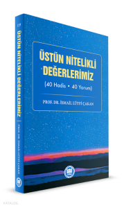 Üstün Nitelikli Değerlerimiz;(40 Hadis - 40 Yorum)