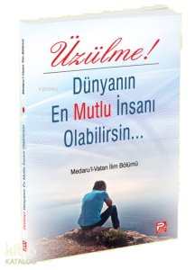 Üzülme! Dünyanın En Mutlu İnsanı Olabilirsin