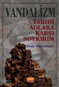 Vandalizm ;Tarihî Adlara Karşı Soykırım