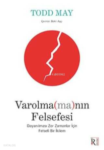 Varolma(ma)nın Felsefesi;Dayanılması Zor Zamanlar İçin Felsefi Bir İkilem