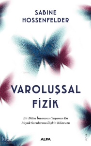 Varoluşsal Fizik ;Bir Bilim İnsanının Yaşamın  En Büyük Sorularına İlişkin Kılavuzu