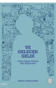 Ve Gelecek Geldi;Tekno-Yaşam Üzerine Ahir Düşünceler