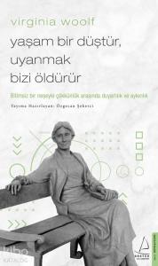 Virginia Woolf / Yaşam Bir Düştür, Uyanmak Bizi Öldürür; Bitimsiz Bir Neşeyle Çökkünlük Arasında Duyarlılık ve Aykırılık