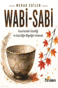 Wabi-Sabi;Kusurlardaki Güzelliği ve Geçiciliğin Bilgeliğini Anlamak