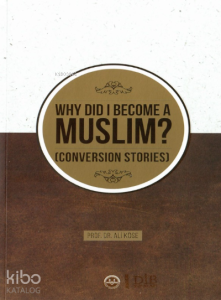 Why Did I Become A Muslim Conversion Stories ;(Neden Müslüman Oldum İhtida Öyküleri İngilizce)