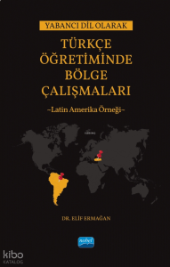 Yabancı Dil Olarak Türkçe Öğretiminde Bölge Çalışmaları: Latin Amerika Örneği