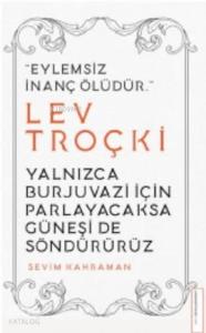 Yalnızca Burjuvazi için Parlayacaksa Güneşi de Söndürürüz / Lev Troçki; Eylemsiz İnanç Ölüdür