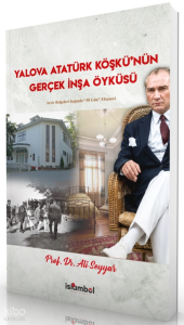 Yalova Atatürk Köşkü'nün Gerçek İnşa Öyküsü;Arşiv Belgeleri Işığında "38 Gün" Efsanesi