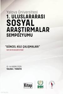 Yalova Üniversitesi 1. Uluslararası Sosyal Araştırmalar Sempozyumu ;Güncel Aile Çalışmaları Tam Metin Bildiri Kitabı