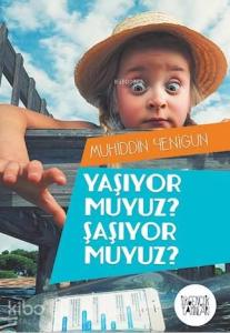 Yaşıyor muyuz? Şaşıyor muyuz?