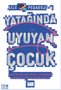 Yatağında Uyuyan Çocuk;Çocuğunuzun Kendi Yatağında Uyuması İçin Rehber kitap