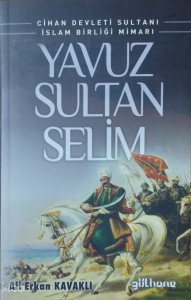 Yavuz Sultan Selim;Cihan Devleti Sultanı İslam Birliği Mimarı