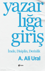 Yazarlığa Giriş;İrade, Disiplin, Derinlik