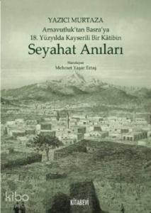 Yazıcı Murtaza Arnavutluk'tan Basra'ya 18 Yüzyılda Kayserili Bir Kâtibin Seyahat Anıları