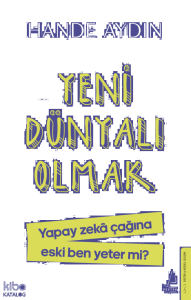 Yeni Dünyalı Olmak;Yapay Zekâ Çağına Eski Ben Yeter mi?