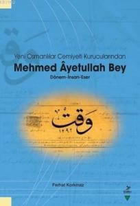 Yeni Osmanlılar Cemiyeti Kurucularından Mehmed Ayetullah Bey; Dönem - İnsan - Eser