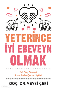 Yeterince İyi Ebeveyn Olmak ;0-6 Yaş Dönemi Anne Baba Çocuk İlişkisi