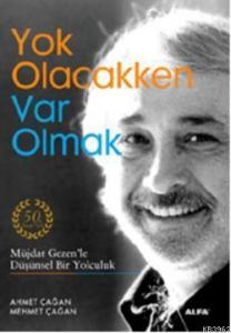 Yok Olacakken  Var Olmak; Müjdat Gezenle Düşünsel Bir Yolculuk