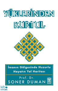 Yüklerinden Kurtul;İmanın Gölgesinde Huzurlu Hayatın Yol Haritası