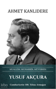 Yusuf Akçura (Ciltli);Muallim, Muharrir, Müverrih