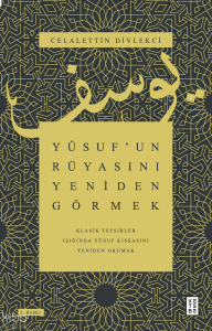 Yûsuf’un Rüyasını Yeniden Görmek;Klasik Tefsirler Işığında Yûsuf Kıssasını Yeniden Okumak