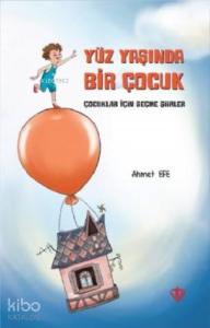 Yüz Yaşında Bir Çocuk; (Çocuklar İçin Seçme Şiirler)