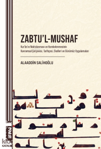 Zabtu'l-Mushaf;Kur'an'ın Noktalanması ve Harekelenmesinin Kavramsal Çerçevesi, Tarihçesi, Ekolleri ve Günümüz Uygulamaları