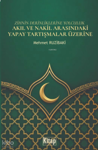 Zihnin Derinliklerine Yolculuk - Akıl ve Nakil Arasındaki Yapay Tartışmalar Üzerine