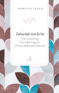 Zubaydah bint Jaʻfar The Leading Female Figure of the Abbasid Period