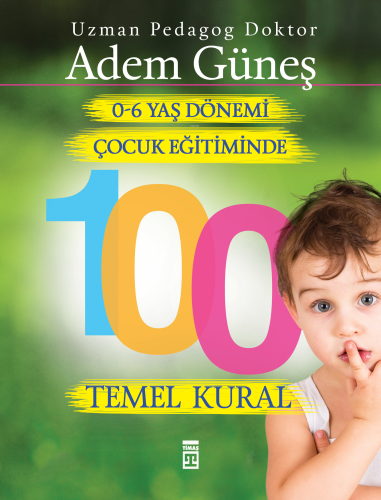 0-6 Yaş Dönemi Çocuk Eğitiminde 100 Temel Kural | benlikitap.com