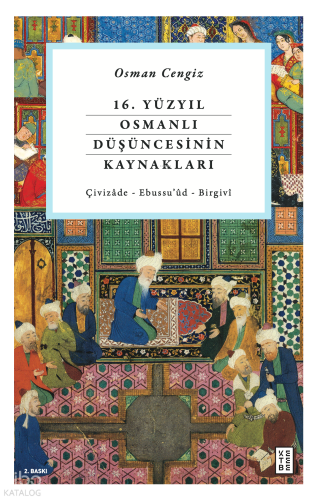 16. Yüzyıl Osmanlı Düşüncesinin Kaynakları; Çivizade - Ebussu'ud - Birgivi