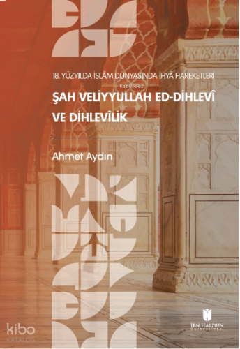 18. Yüzyılda İslâm Dünyasında İhyâ Hareketleri: Şah Veliyyullah ed-Dihlevî ve Dihlevîlik