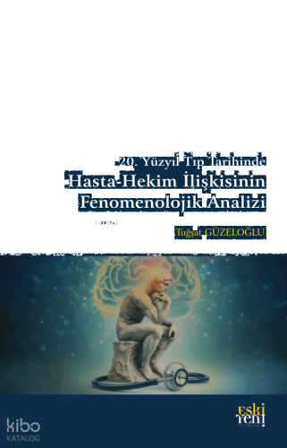 20. Yüzyıl Tıp Tarihinde Hasta-Hekim İlişkisinin Fenomenolojik Analizi