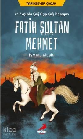 21 Yaşında Çağ Açıp Çağ Kapayan Fatih Sultan Mehmet | benlikitap.com